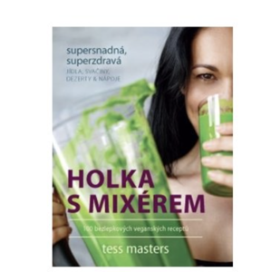 Anag Holka s mixérem – 100 bezlepkových veganských receptů - Tess Masters