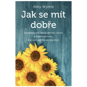 Anag Jak se mít dobře – Využívejte své vlastní přírodní zdroje a získejte pohodu, kterou si udržíte po celý život - Abby Wynne