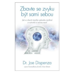 Anag Zbavte se zvyku být sami sebou – Jak se zbavit starého způsobu myšlení a vytvořit si novou mysl - Dr. Joe Dispenza